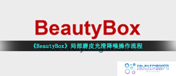 《BeautyBox》局部磨皮光滑降噪操作流程