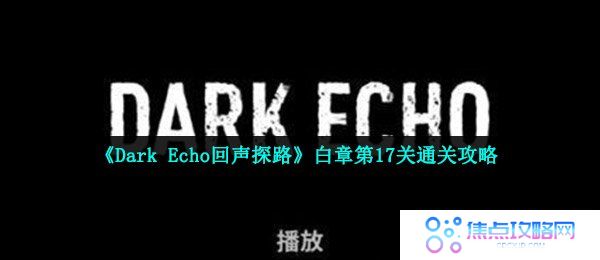 《Dark Echo回声探路》白章第17关通关攻略