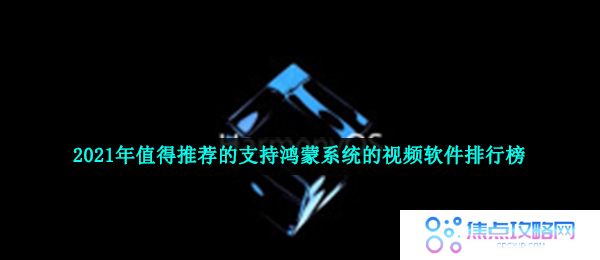 鸿蒙视频软件有哪些-2021年值得推荐的支持鸿蒙系统的视频软件排行榜